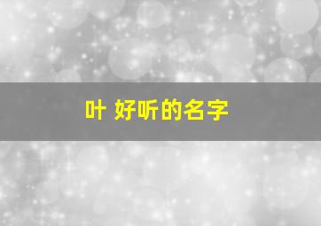 叶 好听的名字